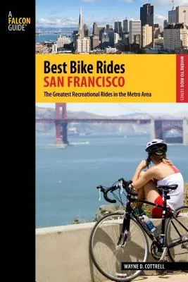 Best Bike Rides San Francisco : Les plus belles balades récréatives de la région métropolitaine, première édition - Best Bike Rides San Francisco: The Greatest Recreational Rides In The Metro Area, First Edition