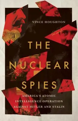 Les espions nucléaires : L'opération de renseignement atomique de l'Amérique contre Hitler et Staline - Nuclear Spies: America's Atomic Intelligence Operation Against Hitler and Stalin