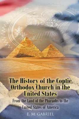 L'histoire de l'Église copte orthodoxe aux États-Unis : Du pays des pharaons aux États-Unis d'Amérique - The History of the Coptic Orthodox Church in the United States: From the Land of the Pharaohs to the United States of America