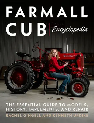 Encyclopédie Farmall Cub : Le guide essentiel des modèles, de l'histoire, des outils et des réparations - Farmall Cub Encyclopedia: The Essential Guide to Models, History, Implements, and Repair