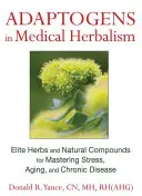 Les adaptogènes dans l'herboristerie médicale : Herbes et composés naturels d'élite pour maîtriser le stress, le vieillissement et les maladies chroniques - Adaptogens in Medical Herbalism: Elite Herbs and Natural Compounds for Mastering Stress, Aging, and Chronic Disease