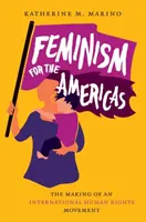 Le féminisme pour les Amériques : La création d'un mouvement international des droits de l'homme - Feminism for the Americas: The Making of an International Human Rights Movement