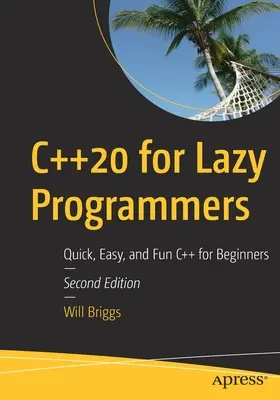 C++20 pour les programmeurs paresseux : C++ rapide, facile et amusant pour les débutants - C++20 for Lazy Programmers: Quick, Easy, and Fun C++ for Beginners