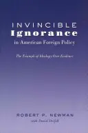 L'ignorance invincible dans la politique étrangère américaine : le triomphe de l'idéologie sur l'évidence - Invincible Ignorance in American Foreign Policy; The Triumph of Ideology over Evidence