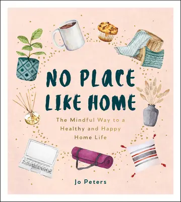 Rien de tel que la maison - La voie de la pleine conscience pour une vie familiale saine et heureuse - No Place Like Home - The Mindful Way to a Healthy and Happy Home Life