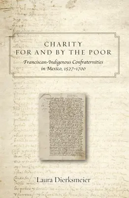 Charité pour et par les pauvres : confréries franciscaines et indigènes au Mexique, 1527-1700 - Charity for and by the Poor: Franciscan and Indigenous Confraternities in Mexico, 1527-1700