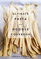 The Ultimate Pasta and Noodle Cookbook (Le livre de cuisine ultime pour les pâtes et les nouilles) : Plus de 300 recettes classiques italiennes et internationales ! (Livre de cuisine italienne, Histoire de la cuisine italienne, - The Ultimate Pasta and Noodle Cookbook: Over 300 Recipes for Classic Italian and International Recipes! (Italian Cookbook, History of Italian Cooking,