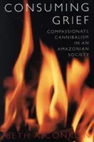 Consuming Grief : Le cannibalisme compassionnel dans une société amazonienne - Consuming Grief: Compassionate Cannibalism in an Amazonian Society