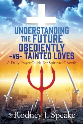 Comprendre l'avenir Obéir -vs- Amours souillées : Un guide de prière quotidienne pour la croissance spirituelle - Understanding the Future Obediently -vs- Tainted Loves: A Daily Prayer Guide For Spiritual Growth