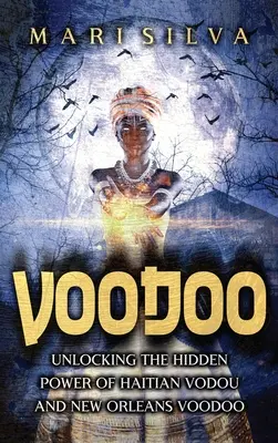 Voodoo : Le pouvoir caché du vodou haïtien et du vaudou de la Nouvelle-Orléans - Voodoo: Unlocking the Hidden Power of Haitian Vodou and New Orleans Voodoo