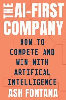 L'entreprise Ai-First : Comment concurrencer et gagner avec l'intelligence artificielle - The Ai-First Company: How to Compete and Win with Artificial Intelligence