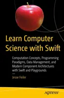 Apprendre l'informatique avec Swift : Concepts de calcul, paradigmes de programmation, gestion des données et architectures de composants modernes avec Swift et Pla - Learn Computer Science with Swift: Computation Concepts, Programming Paradigms, Data Management, and Modern Component Architectures with Swift and Pla