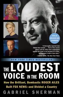 La voix la plus forte de la pièce : comment le brillant et grandiloquent Roger Ailes a construit Fox News - et divisé un pays - The Loudest Voice in the Room: How the Brilliant, Bombastic Roger Ailes Built Fox News--And Divided a Country