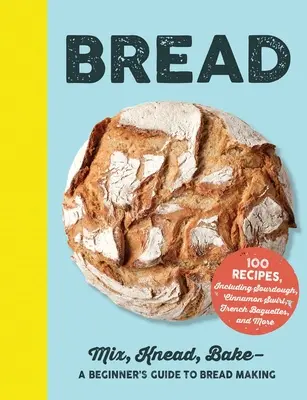 Pain : Mélanger, pétrir, cuire - un guide pour débutants sur la fabrication du pain - Bread: Mix, Knead, Bake--A Beginner's Guide to Bread Making