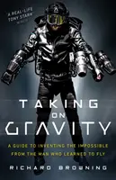 S'attaquer à la gravité : Un guide pour inventer l'impossible par l'homme qui a appris à voler - Taking on Gravity: A Guide to Inventing the Impossible from the Man Who Learned to Fly