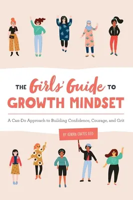 Le guide des filles sur l'état d'esprit de croissance : Une approche qui permet de développer la confiance, le courage et l'audace - The Girls' Guide to Growth Mindset: A Can-Do Approach to Building Confidence, Courage, and Grit