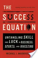 L'équation du succès : Démêler l'habileté et la chance dans les affaires, le sport et l'investissement - The Success Equation: Untangling Skill and Luck in Business, Sports, and Investing