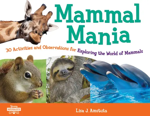 Mammal Mania, 7 : 30 activités et observations pour explorer le monde des mammifères - Mammal Mania, 7: 30 Activities and Observations for Exploring the World of Mammals