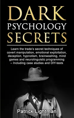 Les secrets de la psychologie noire : Apprenez les techniques secrètes de la manipulation secrète, de l'exploitation émotionnelle, de la tromperie, de l'hypnotisme et du lavage de cerveau. - Dark Psychology Secrets: Learn the trade's secret techniques of covert manipulation, emotional exploitation, deception, hypnotism, brainwashing