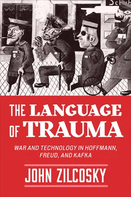 Le langage du traumatisme : Guerre et technologie chez Hoffmann, Freud et Kafka - The Language of Trauma: War and Technology in Hoffmann, Freud, and Kafka