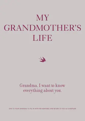 La vie de ma grand-mère : Grand-mère, je veux tout savoir sur toi - Remettez ce livre à votre grand-mère pour qu'elle le remplisse de ses souvenirs et vous le renvoie. - My Grandmother's Life: Grandma, I Want to Know Everything about You - Give to Your Grandmother to Fill in with Her Memories and Return to You