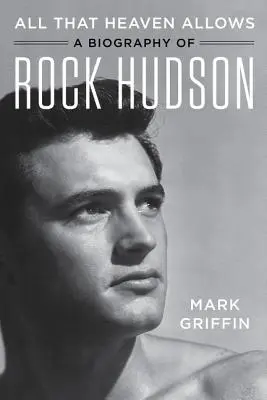 Tout ce que le ciel permet : Une biographie de Rock Hudson - All That Heaven Allows: A Biography of Rock Hudson