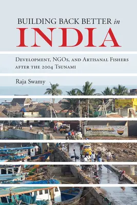 Mieux reconstruire en Inde : Développement, ONG et pêcheurs artisanaux après le tsunami de 2004 - Building Back Better in India: Development, Ngos, and Artisanal Fishers After the 2004 Tsunami