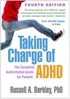 Prendre en charge le trouble déficitaire de l'attention avec hyperactivité, quatrième édition : Le guide complet et autorisé pour les parents - Taking Charge of Adhd, Fourth Edition: The Complete, Authoritative Guide for Parents