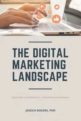 Le paysage du marketing numérique : Créer une expérience synergique pour le consommateur - The Digital Marketing Landscape: Creating a Synergistic Consumer Experience