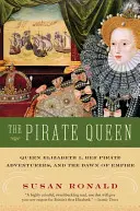 La reine pirate : La reine Élisabeth I, ses pirates aventuriers et l'aube de l'empire - The Pirate Queen: Queen Elizabeth I, Her Pirate Adventurers, and the Dawn of Empire
