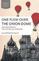 Un vol au-dessus du dôme d'oignon : Les orthodoxes américains convertis, rétablis et rétrogrades - One Flew Over the Onion Dome: American Orthodox Converts, Retreads, and Reverts