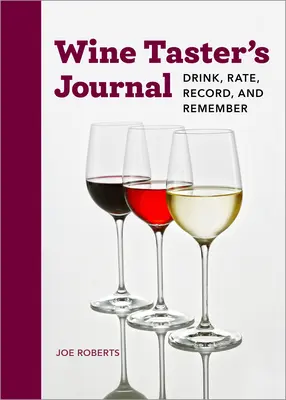 Journal du dégustateur de vin : Boire, noter, enregistrer et se souvenir - Wine Taster's Journal: Drink, Rate, Record, and Remember