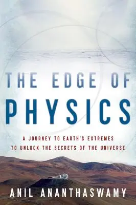 Les limites de la physique : Un voyage aux confins de la Terre pour percer les secrets de l'Univers - The Edge of Physics: A Journey to Earth's Extremes to Unlock the Secrets of the Universe