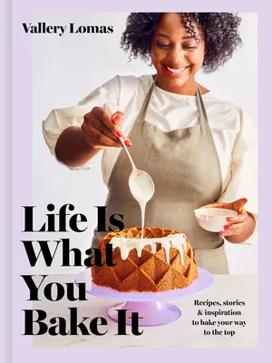 La vie, c'est ce qu'on en fait : Recettes, histoires et inspiration pour atteindre le sommet : un livre de pâtisserie - Life Is What You Bake It: Recipes, Stories, and Inspiration to Bake Your Way to the Top: A Baking Book