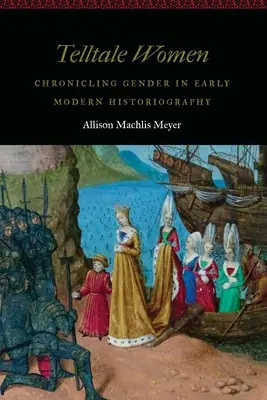 Telltale Women : Chronique du genre dans l'historiographie du début de l'ère moderne - Telltale Women: Chronicling Gender in Early Modern Historiography