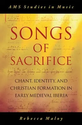 Songs of Sacrifice : Chant, identité et formation chrétienne dans l'Ibérie du début du Moyen Âge - Songs of Sacrifice: Chant, Identity, and Christian Formation in Early Medieval Iberia