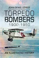 Bombardiers torpilles 1900-1950 : Une histoire illustrée - Torpedo Bombers 1900-1950: An Illustrated History