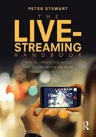Le manuel de la diffusion en direct : Comment créer des vidéos en direct pour les médias sociaux sur votre téléphone et votre ordinateur de bureau - The Live-Streaming Handbook: How to Create Live Video for Social Media on Your Phone and Desktop