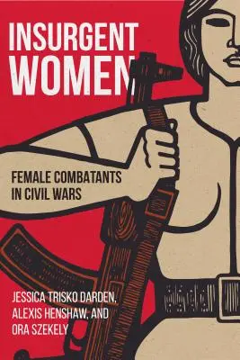 Les femmes insurgées : Les femmes combattantes dans les guerres civiles - Insurgent Women: Female Combatants in Civil Wars