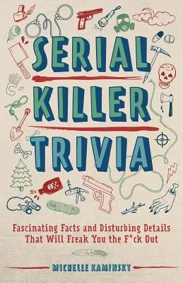 Trivia sur les tueurs en série : des faits fascinants et des détails troublants qui vous feront froid dans le dos - Serial Killer Trivia: Fascinating Facts and Disturbing Details That Will Freak You the F*ck Out