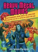 Heavy Metal Movies : Guitar Barbarians, Mutant Bimbos & Cult Zombies Amok in the 666 Most Ear- and Eye-Ripping Big-Scream Films Ever ! - Heavy Metal Movies: Guitar Barbarians, Mutant Bimbos & Cult Zombies Amok in the 666 Most Ear- And Eye-Ripping Big-Scream Films Ever!