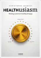 L'enthousiasme pour la santé : Rendre les clients heureux et en bonne santé - Healthusiasm: Making Customers Healthy & Happy