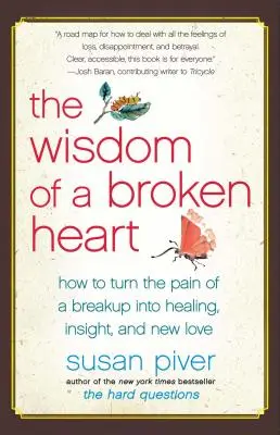 La sagesse d'un cœur brisé : Comment transformer la douleur d'une rupture en guérison, en compréhension et en nouvel amour - The Wisdom of a Broken Heart: How to Turn the Pain of a Breakup Into Healing, Insight, and New Love