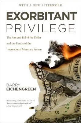 Le privilège exorbitant : L'ascension et la chute du dollar et l'avenir du système monétaire international - Exorbitant Privilege: The Rise and Fall of the Dollar and the Future of the International Monetary System