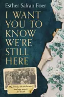 Je veux que vous sachiez que nous sommes toujours là - Ma famille, l'Holocauste et ma quête de vérité - I Want You to Know We're Still Here - My Family, the Holocaust and My Search for Truth