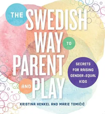 La façon suédoise d'être parent et de jouer : Conseils pour élever des enfants égaux en genre - The Swedish Way to Parent and Play: Advice for Raising Gender-Equal Kids