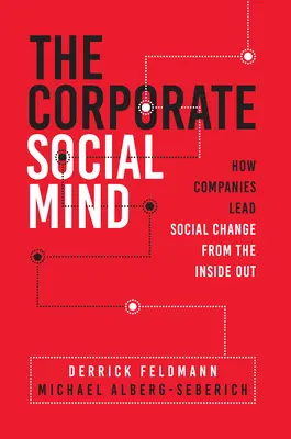 L'esprit social de l'entreprise : comment les entreprises mènent le changement social de l'intérieur - The Corporate Social Mind: How Companies Lead Social Change from the Inside Out