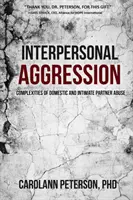 L'agression interpersonnelle : Les complexités de la violence domestique et de la violence à l'égard des partenaires intimes - Interpersonal Aggression: Complexities of Domestic and Intimate Partner Abuse