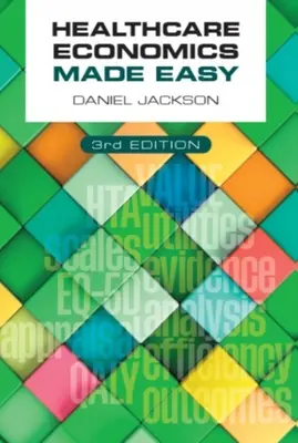 Healthcare Economics Made Easy, troisième édition (Jackson Daniel (University of Surrey UK)) - Healthcare Economics Made Easy, third edition (Jackson Daniel (University of Surrey UK))