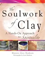 Le travail de l'âme dans l'argile : Une approche pratique de la spiritualité - Soulwork of Clay: A Hands-On Approach to Spirituality